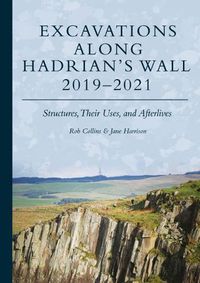 Cover image for Excavations Along Hadrian's Wall 2019-2021: Structures, Their Uses, and Afterlives