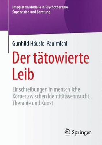 Cover image for Der tatowierte Leib: Einschreibungen in menschliche Koerper zwischen Identitatssehnsucht, Therapie und Kunst