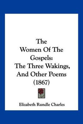 The Women of the Gospels: The Three Wakings, and Other Poems (1867)