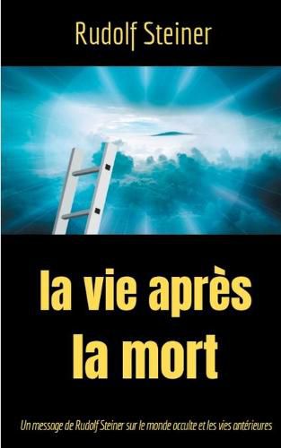 Cover image for La Vie apres la mort: Un message de Rudolf Steiner sur le monde occulte et les vies anterieures