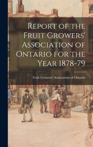 Cover image for Report of the Fruit Growers' Association of Ontario for the Year 1878-79