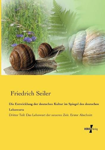 Cover image for Die Entwicklung der deutschen Kultur im Spiegel des deutschen Lehnworts: Dritter Teil: Das Lehnwort der neueren Zeit. Erster Abschnitt