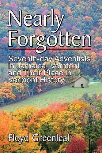 Cover image for Nearly Forgotten: Seventh-Day Adventists in Jamaica, Vermont, and Their Place in Vermont History