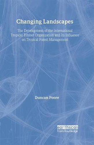 Cover image for Changing Landscapes: The Development of the International Tropical Timber Organization and Its Influence on Tropical Forest Management