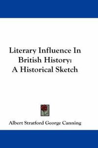 Cover image for Literary Influence in British History: A Historical Sketch