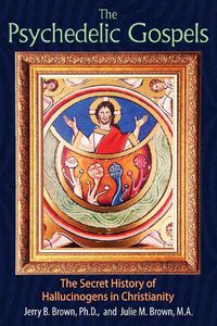 Cover image for The Psychedelic Gospels: The Secret History of Hallucinogens in Christianity