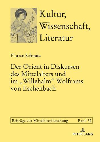 Der Orient in Diskursen Des Mittelalters Und Im  Willehalm  Wolframs Von Eschenbach