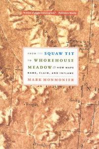 Cover image for From Squaw Tit to Whorehouse Meadow: How Maps Name, Claim, and Inflame