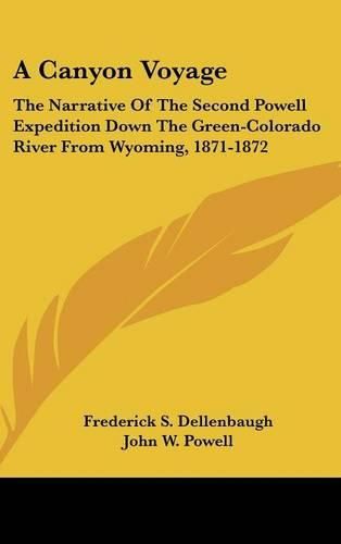 A Canyon Voyage: The Narrative of the Second Powell Expedition Down the Green-Colorado River from Wyoming, 1871-1872