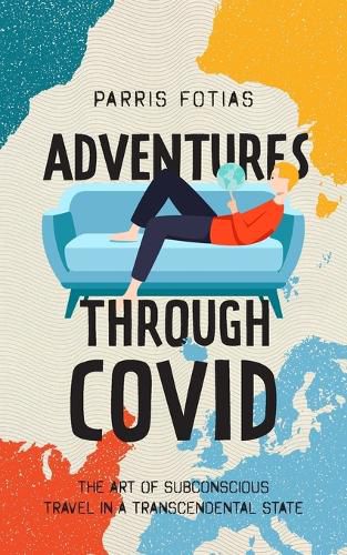 Cover image for Adventures Through COVID: The Art of Subconscious Travel in a Transcendental State