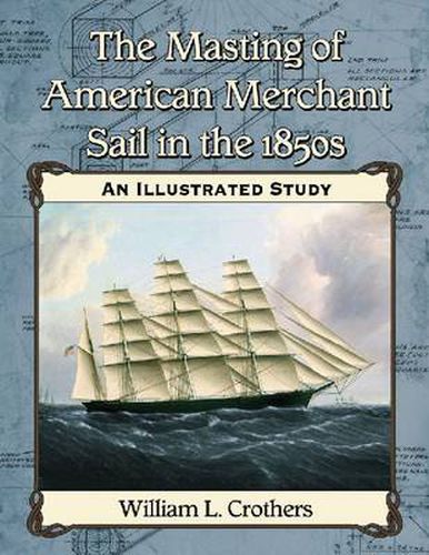 Cover image for The Masting of American Merchant Sail in the 1850s: An Illustrated Study