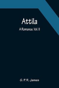 Cover image for Attila: A Romance. Vol. II.