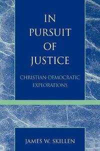 Cover image for In Pursuit of Justice: Christian-Democratic Explorations