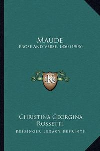 Cover image for Maude: Prose and Verse, 1850 (1906)