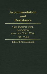 Cover image for Accommodation and Resistance: The French Left, Indochina and the Cold War, 1944-1954