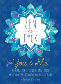 Cover image for Zen as F*ck for You & Me: A Journal for Ditching the Small Stuff and Loving the Sh*t Out of Your Relationship