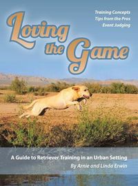 Cover image for Loving the Game: A Guide to Retriever Training in an Urban Setting