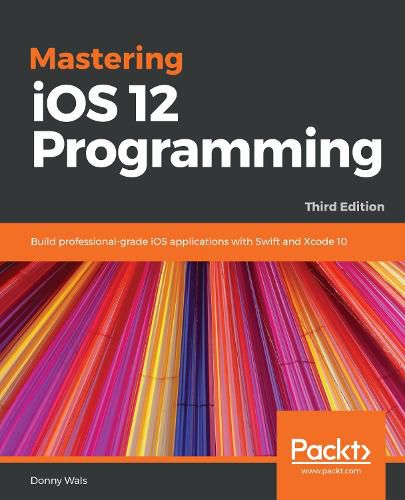Cover image for Mastering iOS 12 Programming: Build professional-grade iOS applications with Swift and Xcode 10, 3rd Edition