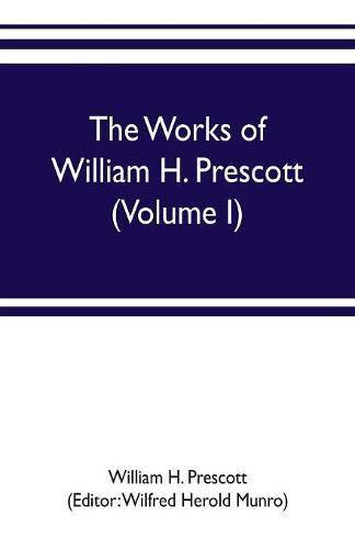 Cover image for The works of William H. Prescott (Volume I): History of the Conquest of Mexico