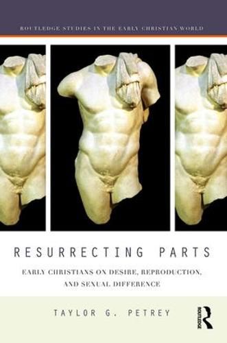 Cover image for Resurrecting Parts: Early Christians on Desire, Reproduction, and Sexual Difference