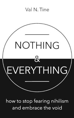 Nothing & Everything: How to stop fearing nihilism and embrace the void