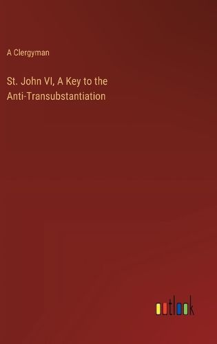 St. John VI, A Key to the Anti-Transubstantiation