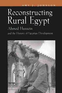 Cover image for Reconstructing Rural Egypt: Ahmed Hussein and the History of Egyptian Development