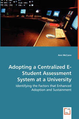 Cover image for Adopting a Centralized E-Student Assessment System at a University - Identifying the Factors that Enhanced Adoption and Sustainment