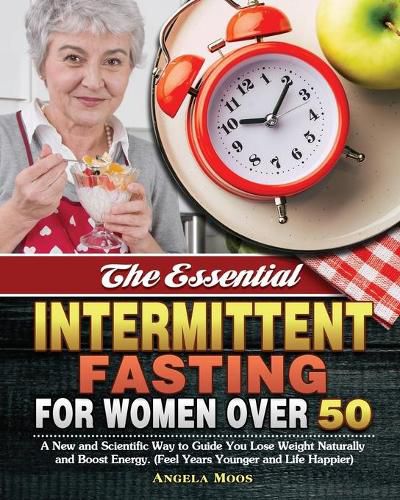 Cover image for The Essential Intermittent Fasting for Women Over 50: A New and Scientific Way to Guide You Lose Weight Naturally and Boost Energy. (Feel Years Younger and Life Happier)