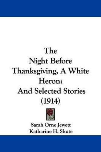 Cover image for The Night Before Thanksgiving, a White Heron: And Selected Stories (1914)