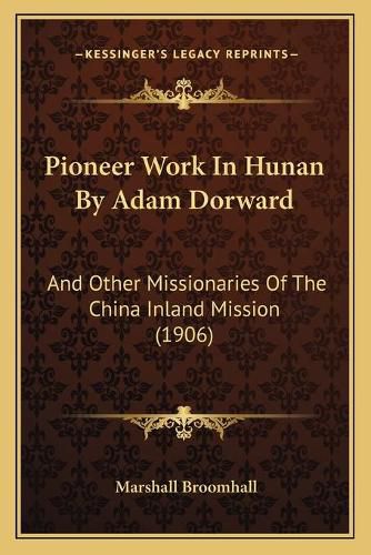 Pioneer Work in Hunan by Adam Dorward: And Other Missionaries of the China Inland Mission (1906)