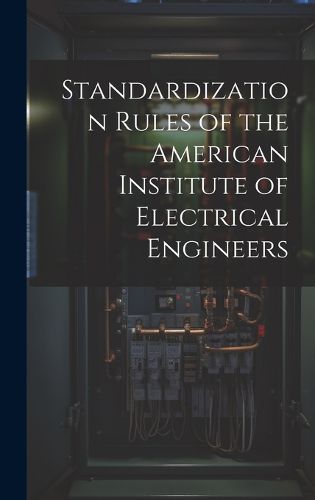 Cover image for Standardization Rules of the American Institute of Electrical Engineers