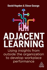 Cover image for Adjacent Learning: Using Insights from Outside the Organization to Develop Workplace Performance