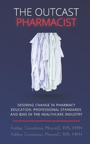 Cover image for The Outcast Pharmacist: Desiring change in pharmacy education, professional standards, and bias in the healthcare industry