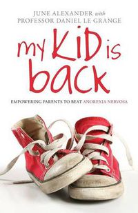 Cover image for My Kid is Back: Empowering Parents to Beat Anorexia Nervosa