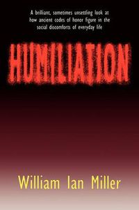 Cover image for Humiliation: And Other Essays on Honour, Social Discomfort and Violence