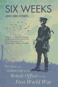 Cover image for Six Weeks: The Short and Gallant Life of the British Officer in the First World War