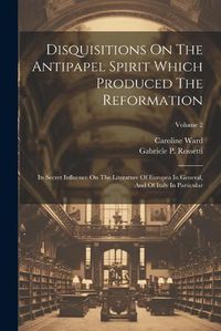 Cover image for Disquisitions On The Antipapel Spirit Which Produced The Reformation