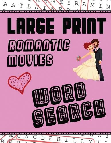 Cover image for Large Print Romantic Movies Word Search: With Love Pictures Extra-Large, For Adults & Seniors Have Fun Solving These Hollywood Romance Film Word Find Puzzles!