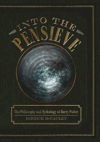 Cover image for Into the Pensieve: The Philosophy and Mythology of Harry Potter