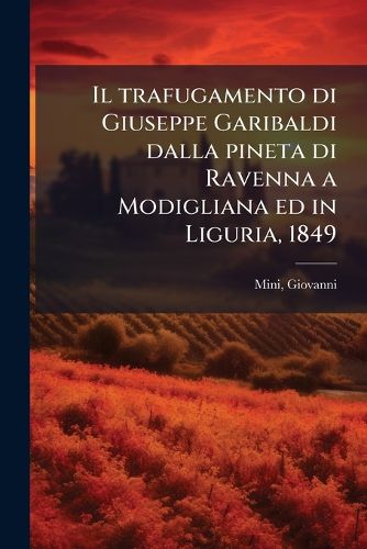 Cover image for Il trafugamento di Giuseppe Garibaldi dalla pineta di Ravenna a Modigliana ed in Liguria, 1849