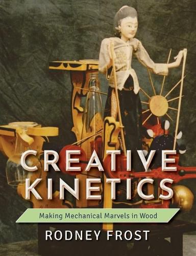 Cover image for Creative Kinetics: Making Mechanical Marvels in Wood