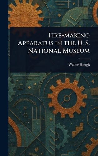 Cover image for Fire-making Apparatus in the U. S. National Museum