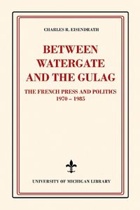 Cover image for Between Watergate and the Gulag: The French Press and Politics, 1970-1985