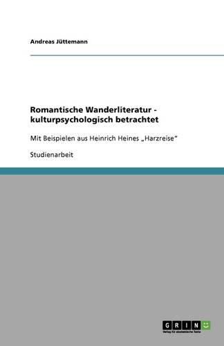 Romantische Wanderliteratur - kulturpsychologisch betrachtet: Mit Beispielen aus Heinrich Heines  Harzreise