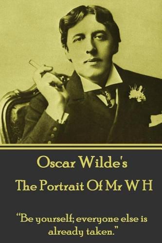 Cover image for Oscar Wilde - The Portrait of MR W H: be Yourself; Everyone Else Is Already Taken.