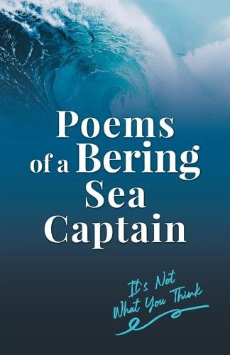 Cover image for Poems of a Bering Sea Captain Vol. I: It's Not What You Think