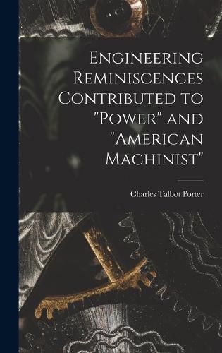 Engineering Reminiscences Contributed to "Power" and "American Machinist"