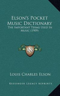 Cover image for Elson's Pocket Music Dictionary: The Important Terms Used in Music (1909)