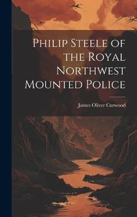 Cover image for Philip Steele of the Royal Northwest Mounted Police